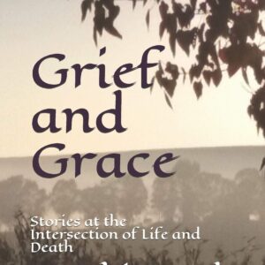 Grief and Grace: Stories at the Intersection of Life and Death